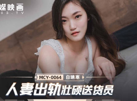 麻豆传媒映画.MCY-0064.白靖寒.夏日骚浪飨宴.人妻出轨壮硕送货员